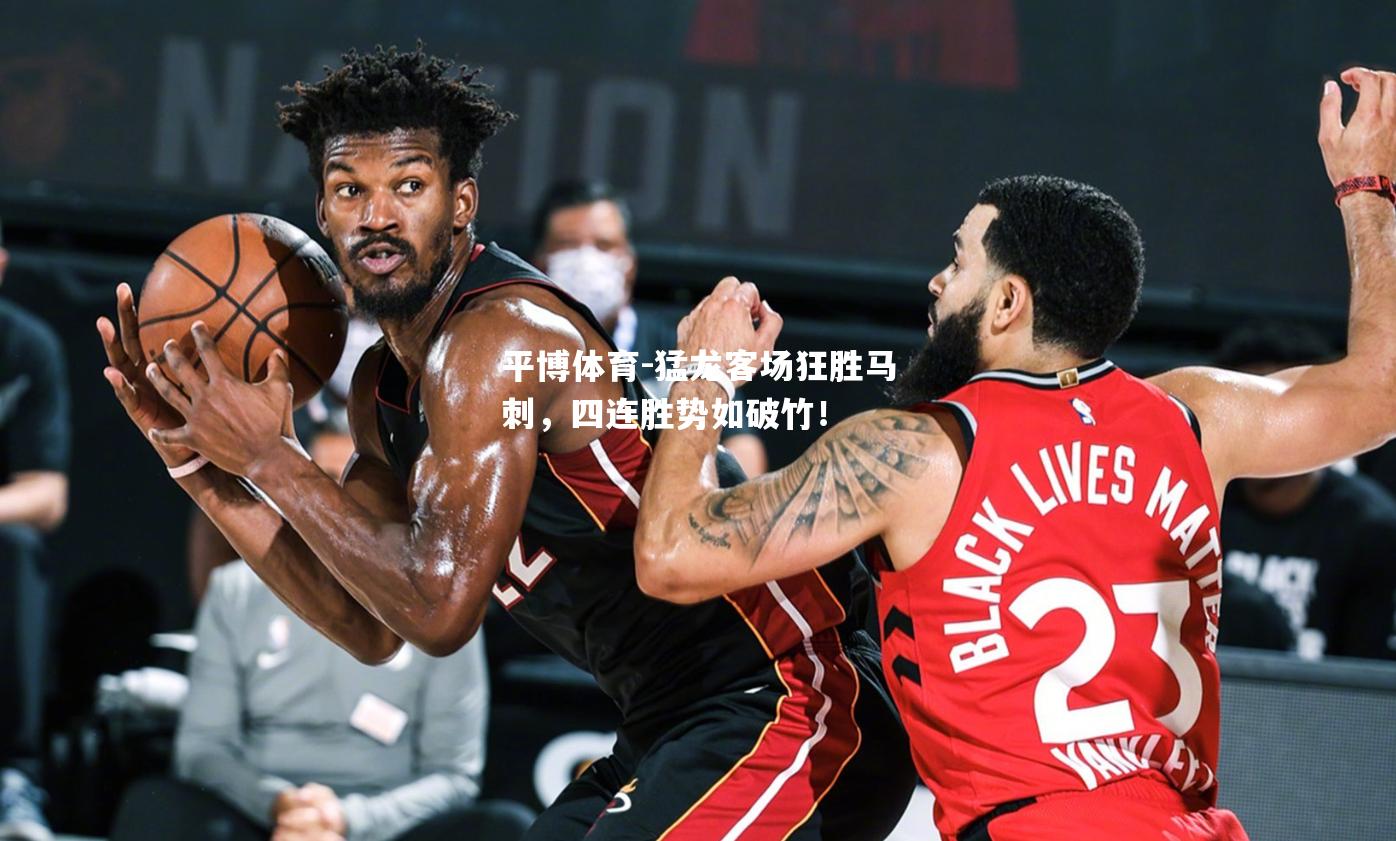 猛龙客场狂胜马刺，四连胜势如破竹！