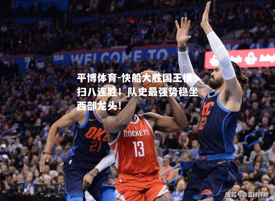 快船大胜国王横扫八连胜！队史最强势稳坐西部龙头！